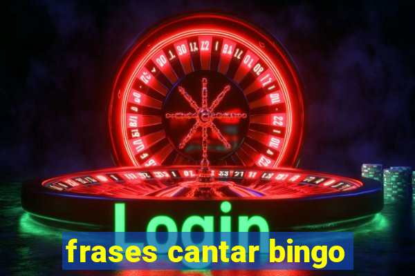 frases cantar bingo